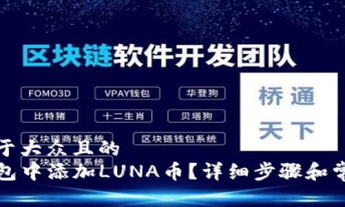 思考一个易于大众且的  
如何在TP钱包中添加LUNA币？详细步骤和常见问题解答