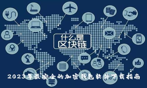 2023年最安全的加密钱包软件下载指南