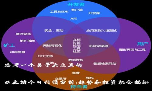 思考一个易于大众且的


以太坊今日行情分析：趋势和投资机会揭秘