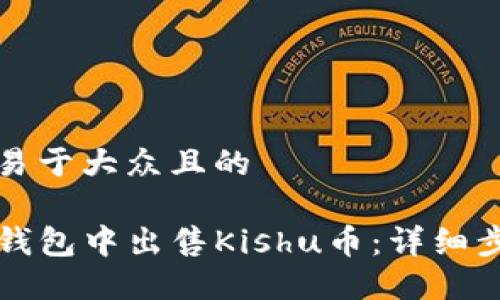 思考一个易于大众且的

如何在TP钱包中出售Kishu币：详细步骤与技巧