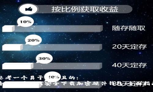 思考一个易于大众且的:
香港用户如何安全下载加密硬件钱包：全面指南