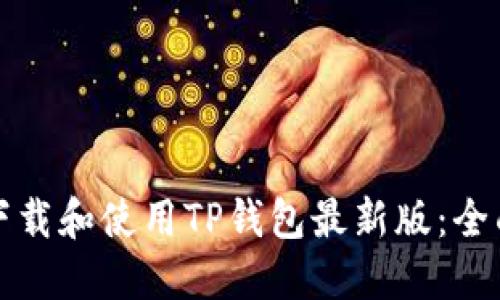 如何下载和使用TP钱包最新版：全面指南