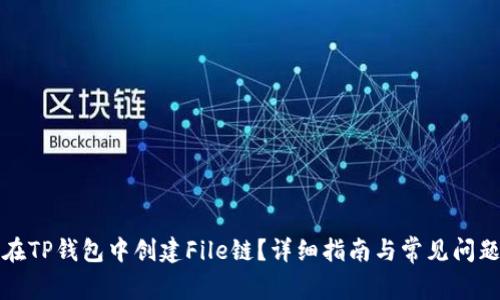 如何在TP钱包中创建File链？详细指南与常见问题解答