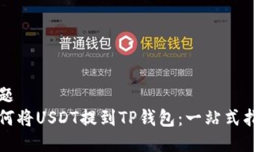 标题
如何将USDT提到TP钱包：一站式指南