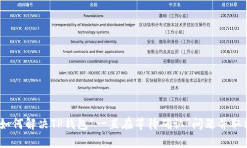 标题: 如何解决TP钱包“一直在等待确认”问题并取消交易?