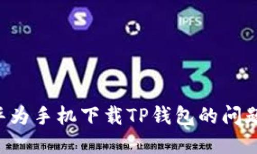 如何解决华为手机下载TP钱包的问题：全面指南