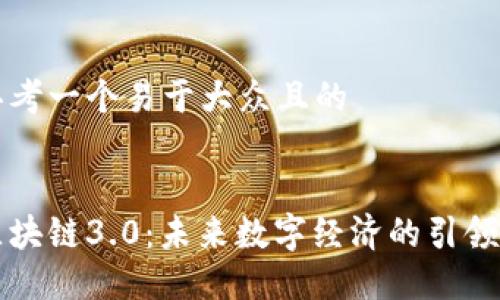 思考一个易于大众且的


区块链3.0：未来数字经济的引领者