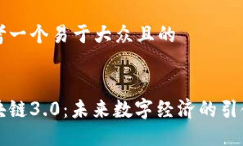 思考一个易于大众且的


区块链3.0：未来数字经济的引领者