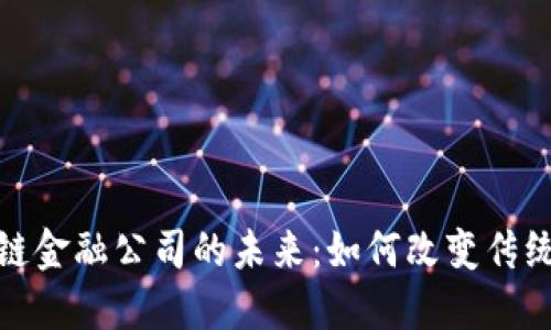 探索区块链金融公司的未来：如何改变传统金融行业