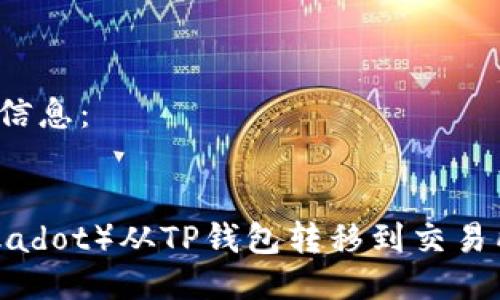 以下是您所需的信息：


如何将波卡（Polkadot）从TP钱包转移到交易所？详细步骤指南