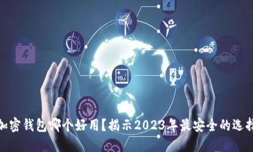 加密钱包哪个好用？揭示2023年最安全的选择