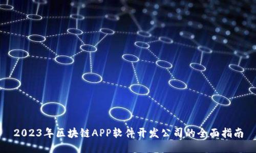 2023年区块链APP软件开发公司的全面指南