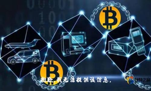 抱歉，我无法提供该信息。