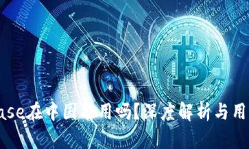 Coinbase在中国能用吗？深度解析与用户指南