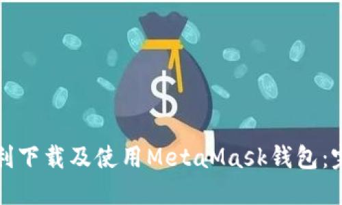 如何顺利下载及使用MetaMask钱包：完整指南