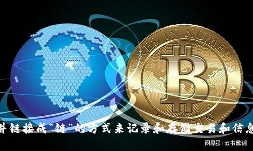 区块链是一种以去中心化、分布式和加密安全为特征的数字账本技术，它通过将数据分成一个个“区块”并链接成“链”的方式来记录和存储交易和信息。区块链能够实现信息的透明公开和交易的不可篡改，因此在金融、供应链、合约等多个领域被广泛应用。