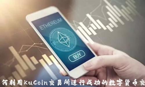 
如何利用KuCoin交易所进行成功的数字货币交易