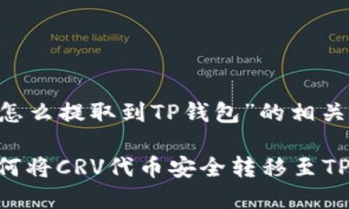 以下是关于“CRV怎么提取到TP钱包”的相关信息和内容大纲：

CRV提取教程：如何将CRV代币安全转移至TP钱包