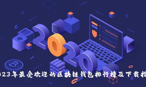 2023年最受欢迎的区块链钱包排行榜及下载指南