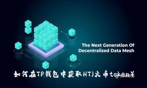 如何在TP钱包中获取HT（火币token）