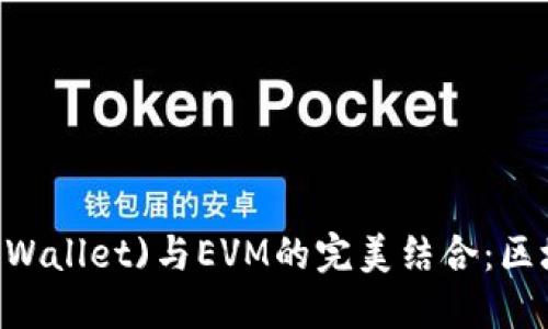 TP钱包(Trust Wallet)与EVM的完美结合：区块链世界的未来