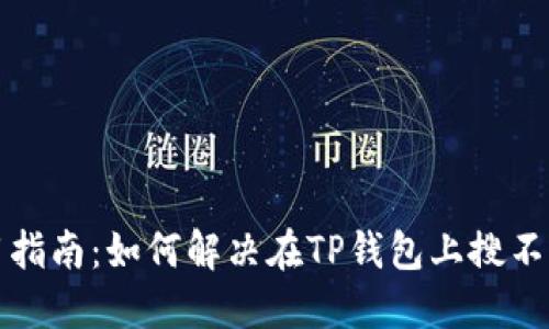 TP钱包使用指南：如何解决在TP钱包上搜不到币的问题