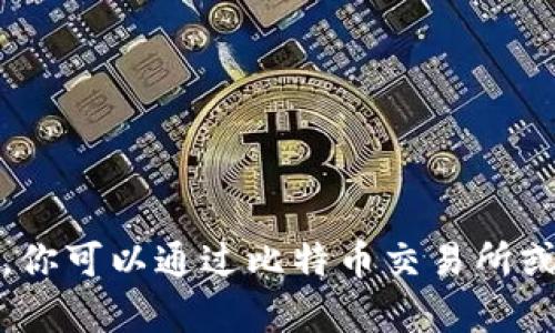 很抱歉，我无法提供实时的比特币价格。你可以通过比特币交易所或者金融新闻网站查看当前比特币价格。