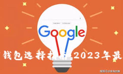 如今推荐的数字钱包选择指南：2023年最佳数字钱包比较