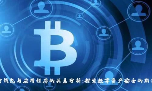 加密钱包与应用程序的关系分析：探索数字资产安全的新领域