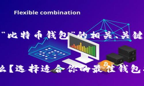 好的，下面是围绕“比特币钱包”的相关、关键词、大纲及内容。 


比特币钱包是什么？选择适合你的最佳钱包指南