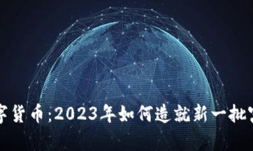 数字货币：2023年如何造就新一批富翁