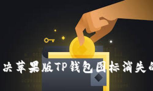 如何解决苹果版TP钱包图标消失的问题？