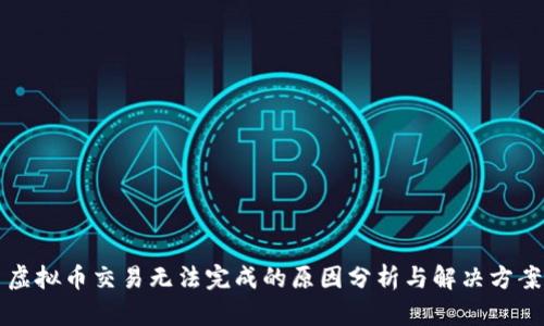 虚拟币交易无法完成的原因分析与解决方案