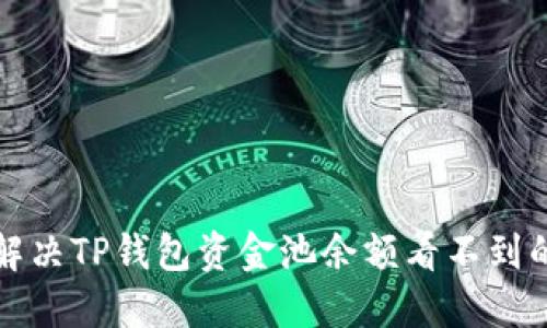 如何解决TP钱包资金池余额看不到的问题