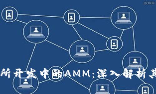 区块链交易所开发中的AMM：深入解析其功能与应用