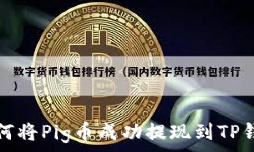   
如何将Pig币成功提现到TP钱包