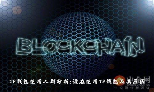 TP钱包使用人群分析：谁在使用TP钱包及其原因