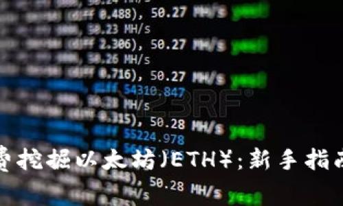 如何免费挖掘以太坊（ETH）：新手指南与技巧