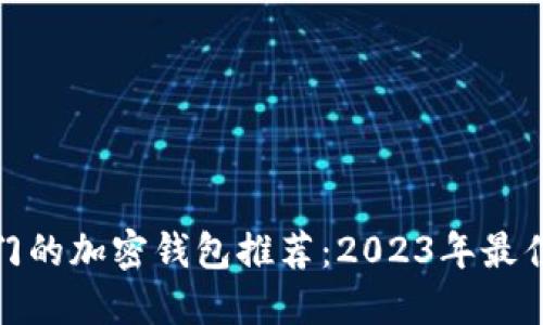 最热门的加密钱包推荐：2023年最佳选择