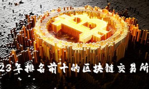  2023年排名前十的区块链交易所分析