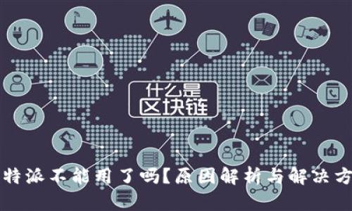 比特派不能用了吗？原因解析与解决方案