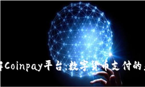 深入了解Coinpay平台：数字货币支付的未来趋势