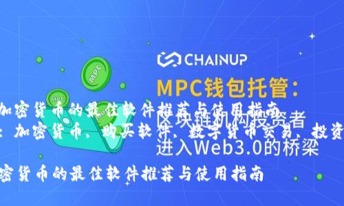 : 购买加密货币的最佳软件推荐与使用指南  
关键词: 加密货币, 购买软件, 数字货币交易, 投资指南  

购买加密货币的最佳软件推荐与使用指南