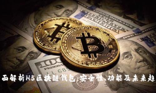 全面解析H5区块链钱包：安全性、功能及未来趋势