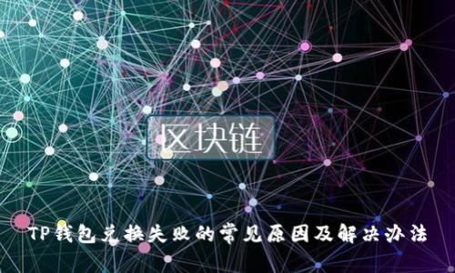 TP钱包兑换失败的常见原因及解决办法