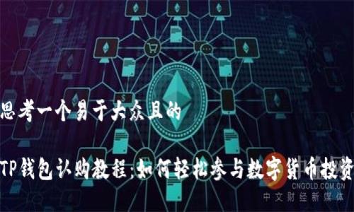 思考一个易于大众且的

TP钱包认购教程：如何轻松参与数字货币投资