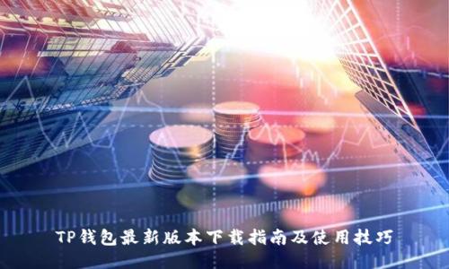 TP钱包最新版本下载指南及使用技巧