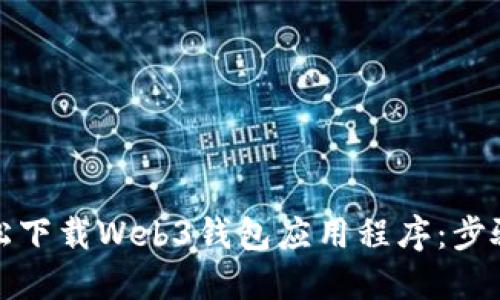 如何轻松下载Web3钱包应用程序：步骤与技巧