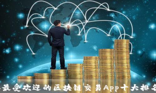 
2023年最受欢迎的区块链交易App十大排名与评测