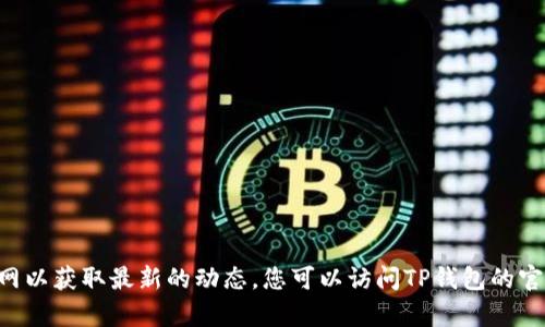 抱歉，我无法提供关于TP钱包上线的最新信息，因为我的知识截至日期是2023年10月，并且我无法访问互联网以获取最新的动态。您可以访问TP钱包的官方网站或相关的社交媒体渠道以获取最新的信息和公告。若您有其他问题或需要进一步的帮助，欢迎告诉我！